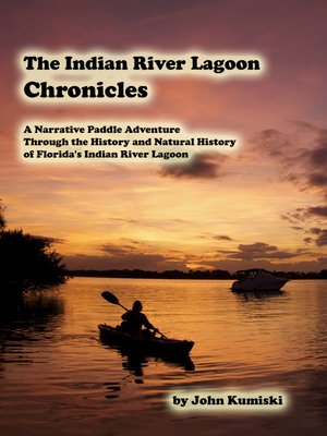 cover image of The Indian River Lagoon Chronicles- a Narrative Paddle Adventure Through the History and Natural History of Florida's Indian River Lagoon